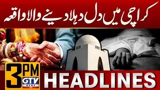 Heartbreaking Incident In Karachi | Love Marriage | 3 PM News Headlines | GTV News