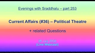 EWS #253: Current Affairs #36 -- Political Theatre (Evenings with Sraddhalu)