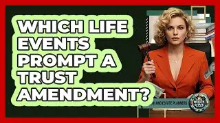 Which Life Events Prompt A Trust Amendment?