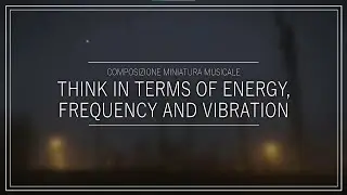 Matteo Rossetti - Think in terms of energy, frequency and vibration (op. 35), 2019