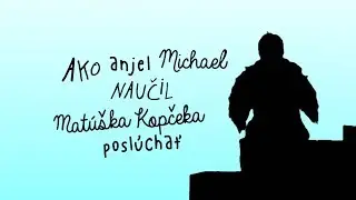 Ako anjel Michael naučil Matúška Kopčeka poslúchať