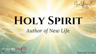 Samuel Kisten | New Years Eve 2025: Holy Spirit- Author of New Life
