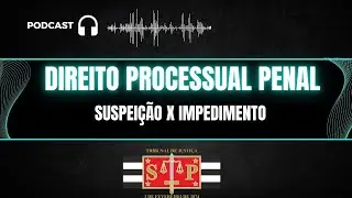 PODCAST: Impedimento x Suspeição: Entenda de Vez no CPC e no CPP (Sem Confundir na Prova)