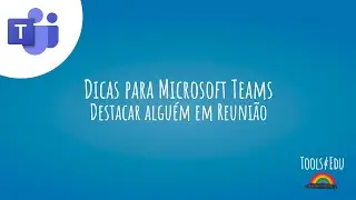 Dicas para Microsoft Teams - Dar destaque a algu&eacute;m durante reuni&atilde;o| Tools4Edu.com