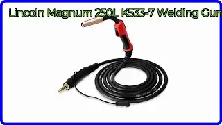 REVIEW (2025): Lincoln Magnum 250L K533-7 Welding Gun. ESSENTIAL details.
