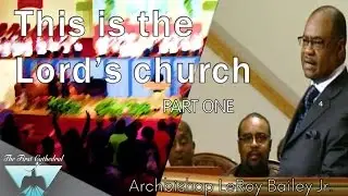 The Lord's Church- Archbishop LeRoy Bailey Jr. (Full Sermon)