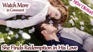 She Finds Redemption in His Love【Full Drama&mdash;in Pinned Comment】 #497960 #APP  [2025 New version]