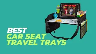 Best Car Seat Travel Trays - Car Seat Hack That Will Change the Way You Travel Forever
