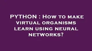 PYTHON : How to make virtual organisms learn using neural networks?
