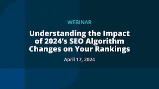[Webinar] Understanding the Impact of 2024's SEO Algorithm Changes on Your Rankings