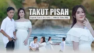 Cupenk FAM Ft. ERA Sefia - Takut pisah | Official Musik Video