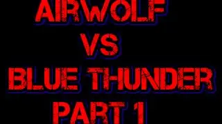 Chris Airwolf Vs Blue Thunder Part 1