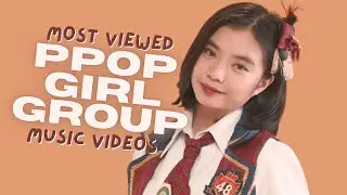 MOST VIEWED PPOP GIRL GROUP MUSIC VIDEOS