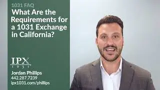 What Are the Requirements for a 1031 Exchange in California?  Jordan Phillips IPX1031