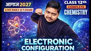 12th CHEMISTRY | ELECTRONIC CONFIGURATION | Part 2 | AGAAJ 2027 | Praveen Sir