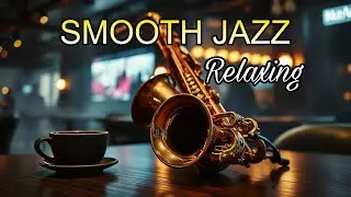Smooth Jazz Relaxing Saxophone | Cozy Caf&eacute; Jazz for Relax & Chill @RelaxingJazz-03 