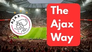 THE AJAX WAY: From Cruyff's Total Football to Crisis & Rebirth