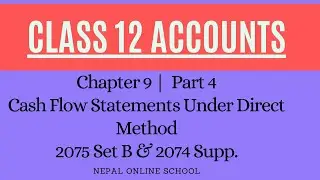 Class 12 Accounts|Chapter 9|Part 4|Cash Flow Statements Under Direct Method|2075 Set B & 2074 Supp.
