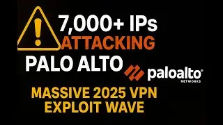 ⚠️ 7,000+ IPs Attacking Palo Alto GlobalProtect! Massive 2025 VPN Exploit Wave Explained