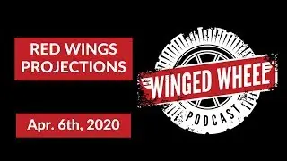 The Winged Wheel Podcast - RED WINGS PROJECTIONS - Apr. 6th, 2020