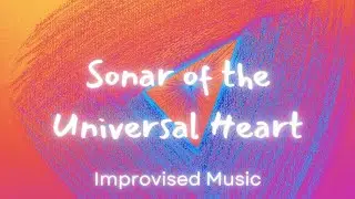 ✨ Sonar of the Universal Heart ✨ Improvised Music for Peace Inspiration Focus Relaxation Study