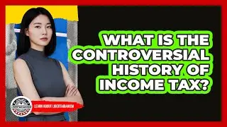 What Is The Controversial History Of Income Tax? - Learn About Libertarianism