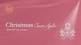When Christmas Comes Again: Advent in Isaiah