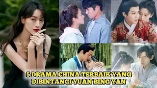 5 DRAMA CHINA TERBAIK YANG DIBINTANGI YUAN BING YAN TERBARU 2025 SUB INDO, KOLOSAL KOMEDI ROMANTIS