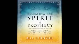 Free Audio Book Preview ~ Releasing the Spirit of Prophecy ~ Bill Johnson