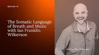 The Somatic Language of Breath and Music with Ian Franklin Wilkerson