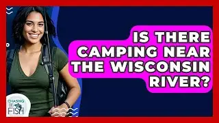 Is There Camping Near The Wisconsin River? - Chasing Big Fish