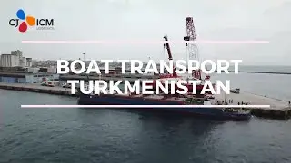 CJ-ICM Boat Transportation to Turkmenistan