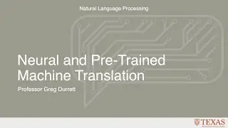 Neural and Pretrained Machine Translation (Natural Language Processing at UT Austin)