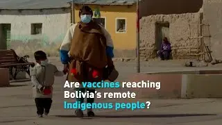 Are vaccines reaching Bolivia's remote Indigenous people?