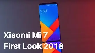 Xiaomi Mi 7   First Look 2018