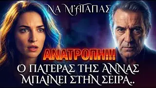 Να μ’ αγαπάς - Ο ΒΙΟΛΟΓΙΚΟΣ ΠΑΤΕΡΑΣ ΤΗΣ ΑΝΝΑΣ ΜΠΑΙΝΕΙ ΣΤΗΝ ΣΕΙΡΑ ΚΑΙ ΦΕΡΝΕΙ ΑΝΑΤΑΡΑΞΕΙΣ