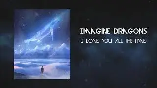 Imagine Dragons &ndash; I Love You All The Time