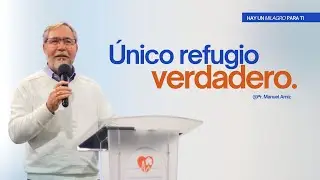 ÚNICO REFUGIO VERDADERO -  Hay un Milagro para ti | Manuel Arniz