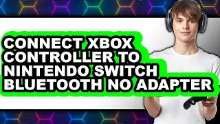 How to Connect Xbox Controller to Nintendo Switch Bluetooth No Adapter (full Guide)
