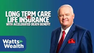 Long Term Care vs  Life Insurance with Accelerated Death Benefit - J. Barry Watts