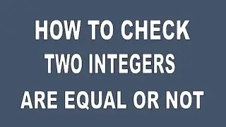 HOW TO CHECK TWO INTEGERS ARE EQUAL OR NOT IN C LANGUAGE
