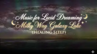 Music for Lucid Dreaming 🌙 Milky Way Galaxy Lake (HEALING SLEEP) 