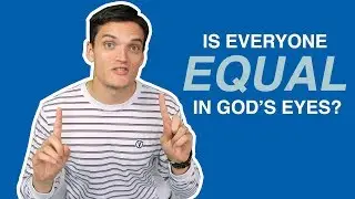 Are All People EQUAL in God's Eyes? | Biblical Justice Series