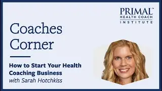 How to Start Your Health Coaching Business with Sarah Hotchkiss