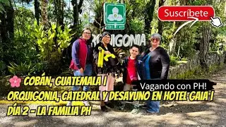 🌸🇬🇹 Cobán, Guatemala | Orquigonia, Catedral y Desayuno en Hotel Gaia | Día 2 – La Familia PH