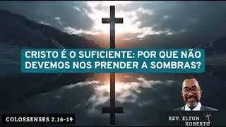 Cristo é o Suficiente. Por que Não Devemos nos Prender a Sombras?