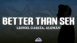 Leonel Garc&iacute;a, Alem&aacute;n - Better Than Sex (Letra/Lyrics)