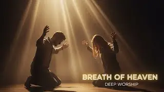 BREATH OF HEAVEN - Deep Worship Song