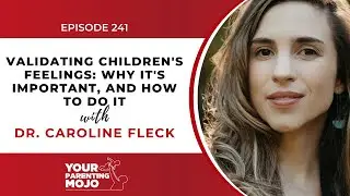 Validating children's feelings: Why it's important, and how to do it with Dr. Caroline Fleck