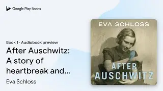 After Auschwitz: A story of heartbreak and&hellip; by Eva Schloss &middot; Audiobook preview